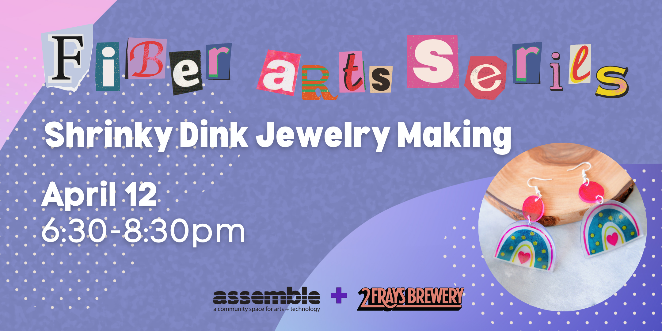 Fiber Arts series shrinky dink jewelry at Two Frays Brewery April 12 6:30-8:30pm