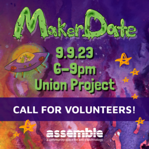 MakerDate September 9 6 to 9pm at Union Project CALL FOR VOLUNTEERS! with space-themed background and flying sauver piloted by space unicorn. Assemble: A Community Space for Arts + Technology