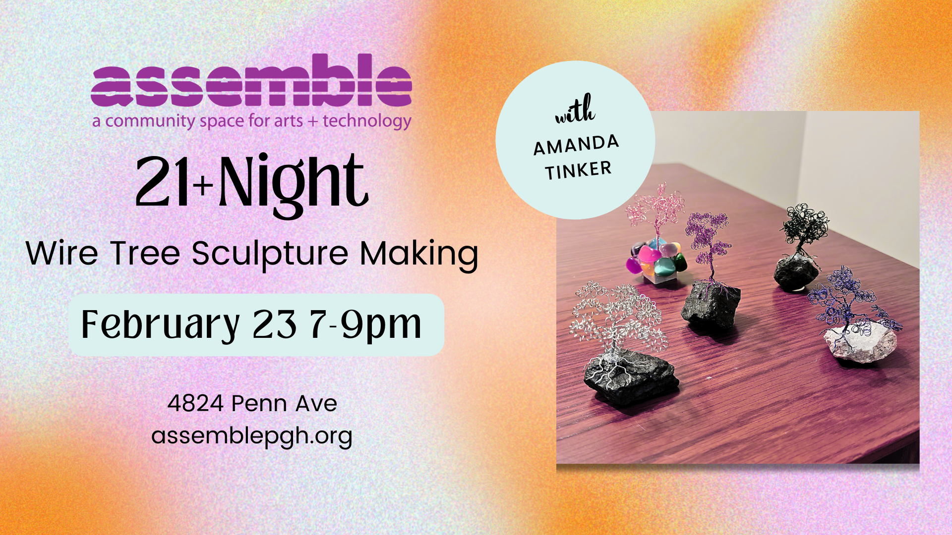 graphic with assemble logo, 21+ night wire tree sculpture making February 23 7-9pm 4824 Penn Ave Pittsburgh PA 15224 with photo of wire tree sculptures