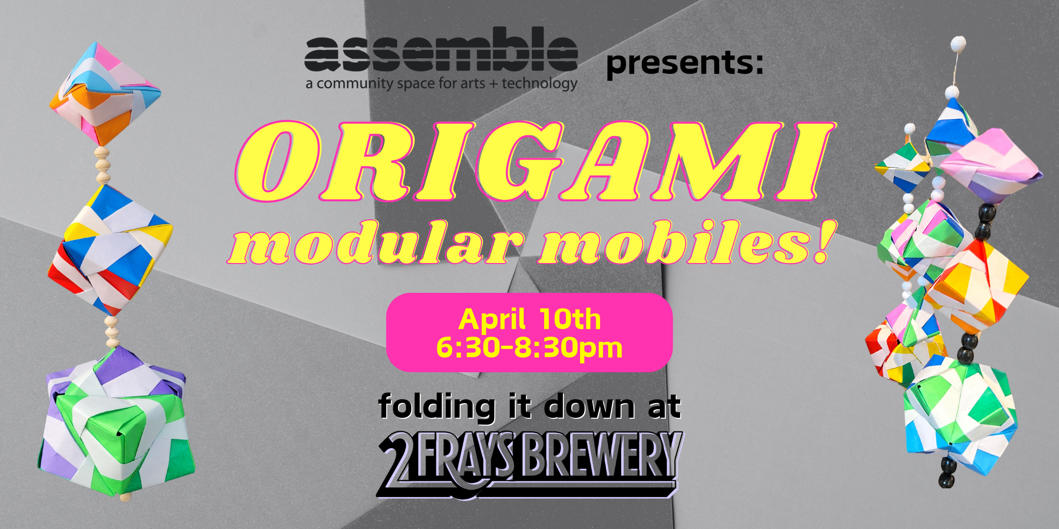 graphic with assemble logo, presents Origami modular mobiles april 10, 6:30-8:30pm folding down at 2fraysbrewery logo. Photos of origami mobiles on sides of graphic.